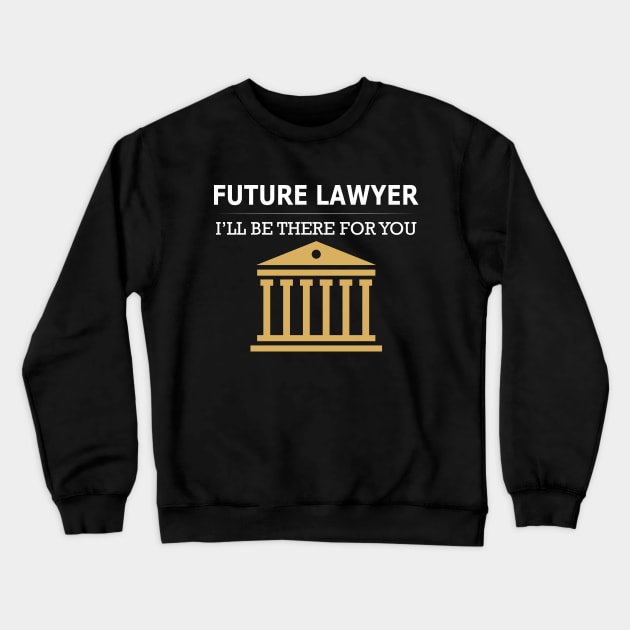 Future Lawyer I'll be there for you Crewneck Sweatshirt by KC Happy Shop